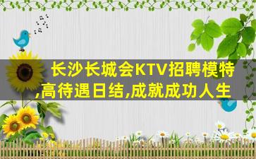 长沙长城会KTV招聘模特,高待遇日结,成就成功人生